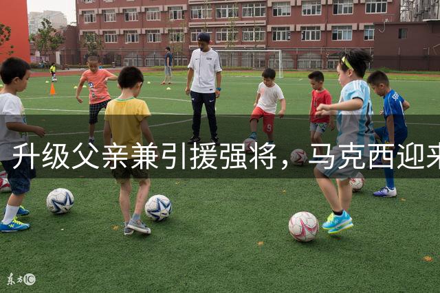 升级父亲兼引援强将，马克西迎来生涯关键期