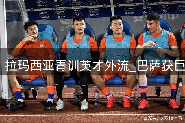拉玛西亚青训英才外流 巴萨获巨大转会收益